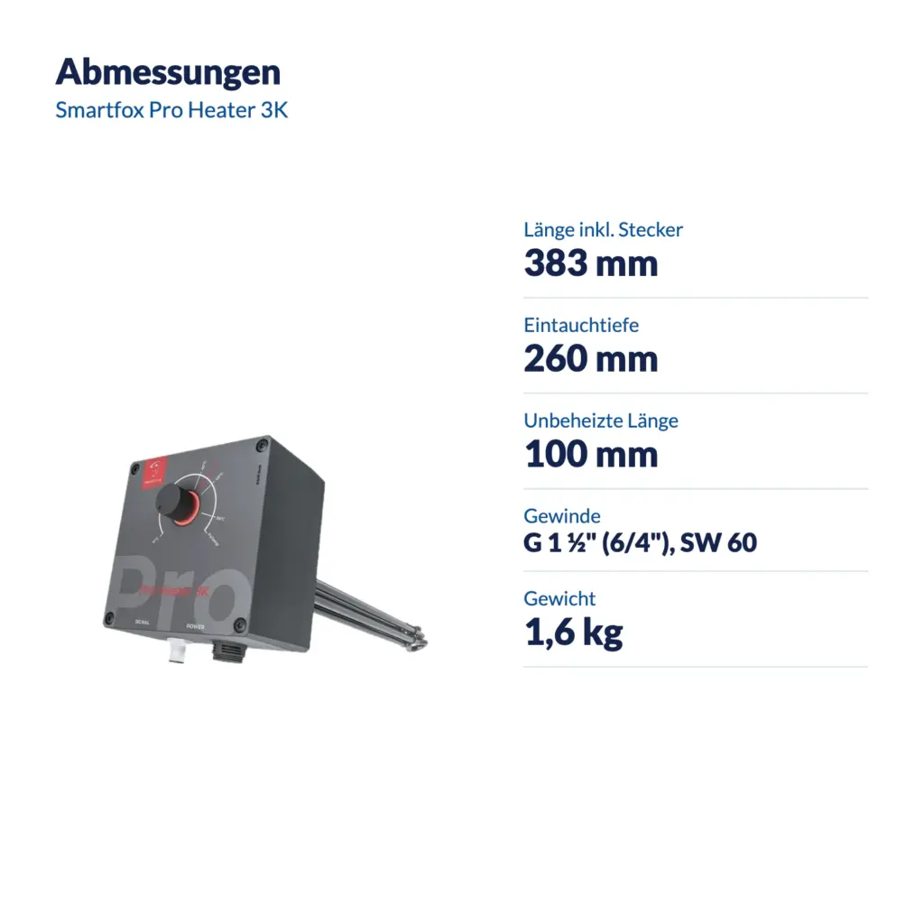 Maße Smartfox Pro Heater 3K: Länge inklusive Stecker 383 mm, Eintauchtiefe 260 mm, unbeheizte Länge 100 mm, Gewinde G 1 ½ Zoll, Gewicht 1,6 kg